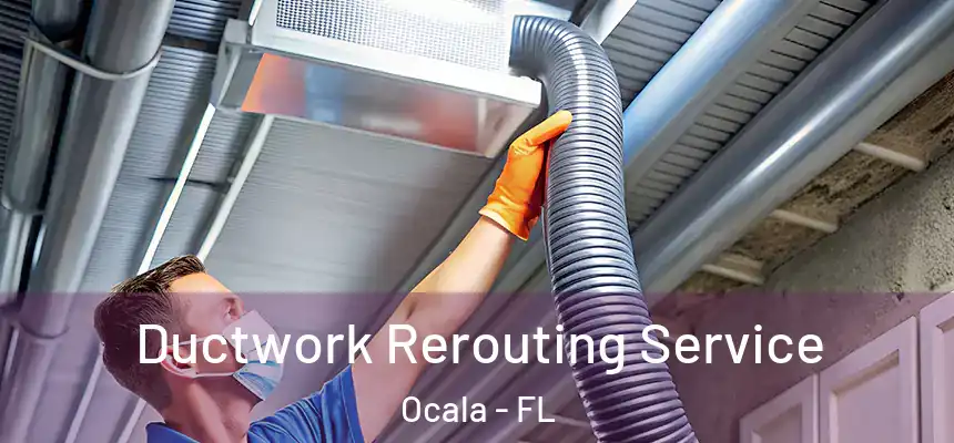Ductwork Rerouting Service Ocala - FL