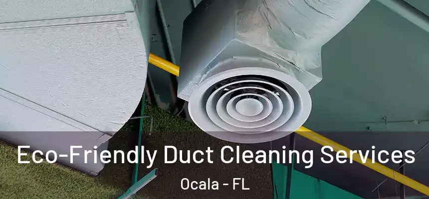 Eco-Friendly Duct Cleaning Services Ocala - FL
