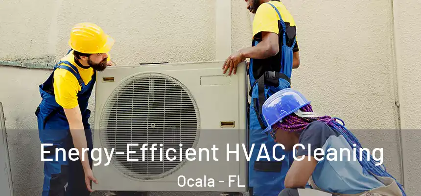 Energy-Efficient HVAC Cleaning Ocala - FL